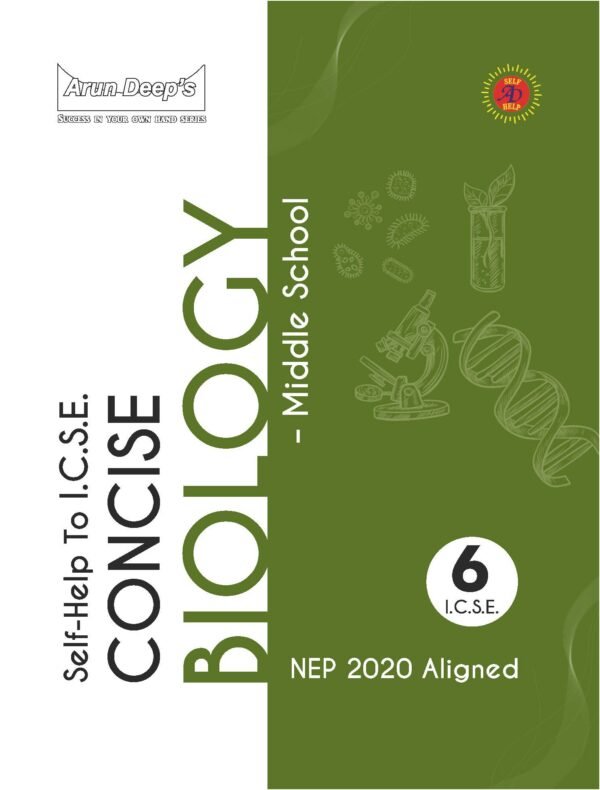 Arun Deep’s Self-Help to I.C.S.E. Concise Biology Middle School 6 : 2025-26 EDITION (BASED ON LATEST ICSE SYLLABUS)