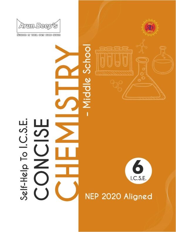 ARUN DEEP’S SELF-HELP TO I.C.S.E. CONCISE CHEMISTRY MIDDLE SCHOOL CLASS 6 : 2025-26 Edition (Based on Latest ICSE Syllabus)