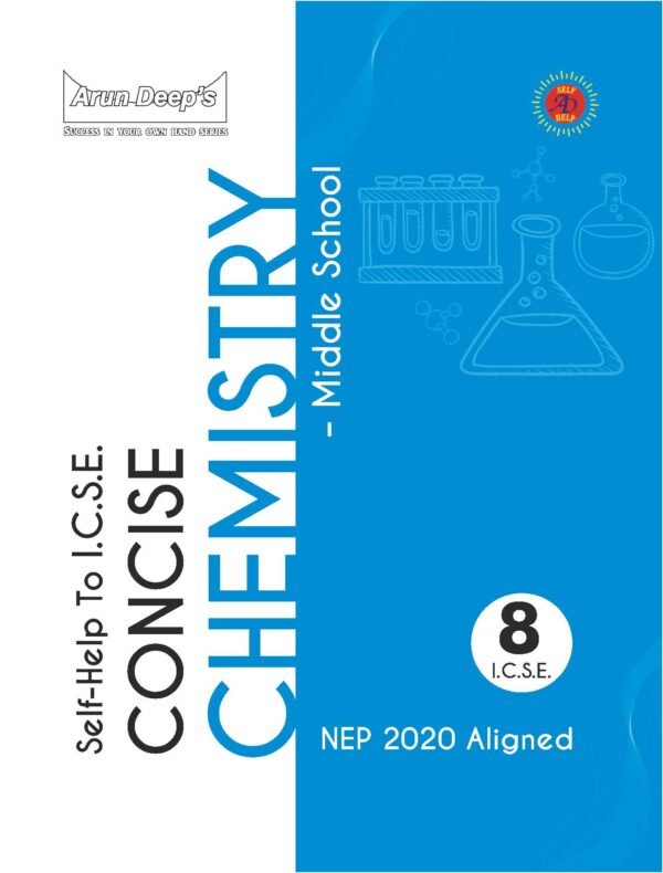 ARUN DEEP’S SELF-HELP TO I.C.S.E. CONCISE CHEMISTRY MIDDLE SCHOOL CLASS 8 : 2025-26 Edition (Based on Latest ICSE Syllabus)