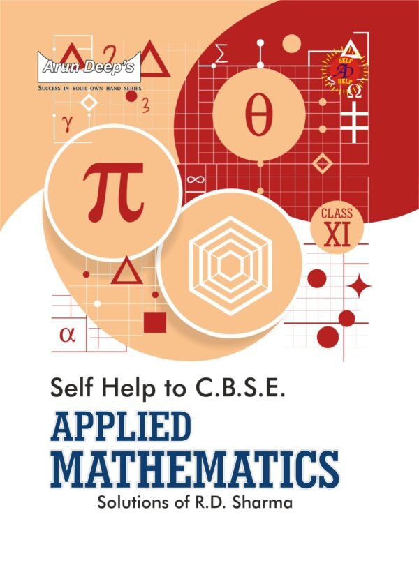 Arun Deep’s SELF-HELP TO CBSE APPLIED MATHEMATICS (SOLUTIONS OF RD SHARMA) CLASS 11 : 2024-25 EDITION (BASED ON LATEST CBSE SYLLABUS)